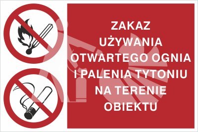 ZAKAZ UŻYWANIA OTWARTEGO OGNIA I PALENIA TYTONIU NA TERENIE CAŁEGO OBIEKTU ZAKAZ UŻYWANIA OTWARTEGO OGNIA I PALENIA TYTONIU NA TERENIE CAŁEGO OBIEKTU