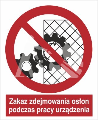 ZAKAZ ZDEJMOWANIA OSŁON PODCZAS PRACY URZĄDZENIA ZAKAZ ZDEJMOWANIA OSŁON PODCZAS PRACY URZĄDZENIA
